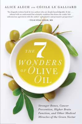 7 Wonders of Olive Oil: Stronger Bones, Cancer Prevention, Higher Brain Function, and Other Medical Miracles of the Green Nectar - Alech, Alice, and Le Galliard, Ccile