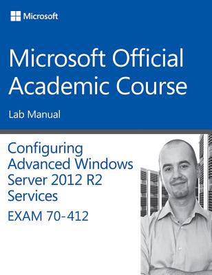 70-412 Configuring Advanced Windows Server 2012 Services R2 Lab Manual - Microsoft Official Academic Course