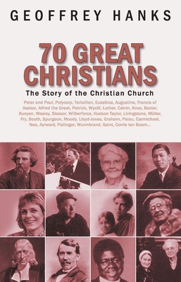 70 Great Christians: The Story of the Christian Church - Hanks, Geoffrey