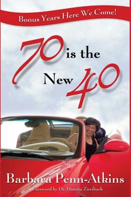 70 is the New 40: Bonus Years Here We Come - Zweiback, Damita (Foreword by), and Atkins, Barbara Penn