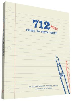 712 More Things to Write about: (Creative Writing Prompts, Writing Prompt Journal, Things to Write about for Teens and Adults) - San Francisco Writers' Grotto, and Bronson, Po (Introduction by)