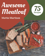75 Awesome Meatloaf Recipes: More Than a Meatloaf Cookbook