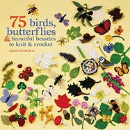 75 Birds, Butterflies & Beautiful Beasties to Knit & Crochet: With Full Instructions, Patterns and Charts