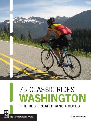 75 Classic Rides Washington: The Best Road Biking Routes - McQuaide, Mike