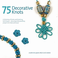 75 Decorative Knots: A Directory of Knots and Knotting Techniques Plus Exquisite Jewellery Projects to Make and Wear