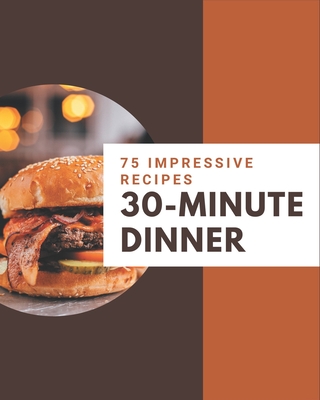 75 Impressive 30-Minute Dinner Recipes: Best-ever 30-Minute Dinner Cookbook for Beginners - Sova, Michele