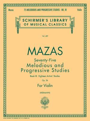 75 Melodious and Progressive Studies, Op. 36 - Book 3: Artist's Studies: Schirmer Library of Classics Volume 489 Violin Method - Mazas, Jacques F (Composer), and Herrmann, William (Editor)