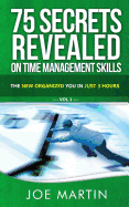 75 Secrets Revealed on Time Management Skills: The New Organized You in Just 3 Hours