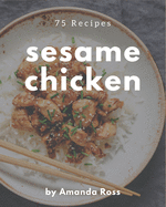 75 Sesame Chicken Recipes: Cook it Yourself with Sesame Chicken Cookbook!