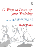 75 Ways to Liven Up Your Training: A Collection of Energizing Activities