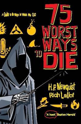 75 Worst Ways to Die: A Guide to the Ways in Which We Go - Maloof, Rich, and Newquist, H.P.