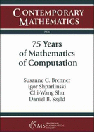75 Years of Mathematics of Computation: Symposium on Celebrating 75 Years of Mathematics of Computation, November 1-3, 2018, the Institute for Computational and Experimental Research in Mathematics (Icerm), Providence, Rhode Island