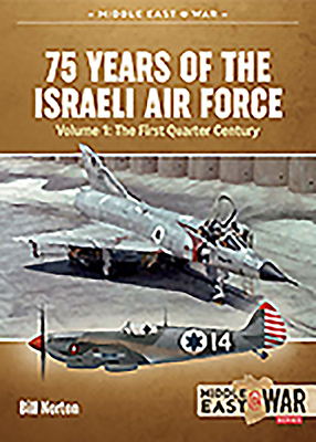 75 Years of the Israeli Air Force Volume 1: The First Quarter of a Century, 1948-1973 - Norton, Bill