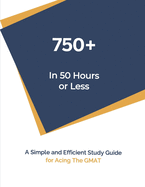 750+ In 50 Hours or Less: Self-Study Guide For Acing The GMAT