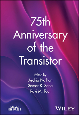 75th Anniversary of the Transistor - Nathan, Arokia (Editor), and Saha, Samar K (Editor), and Todi, Ravi M (Editor)