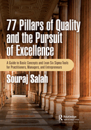 77 Pillars of Quality and the Pursuit of Excellence: A Guide to Basic Concepts and Lean Six Sigma Tools for Practitioners, Managers, and Entrepreneurs