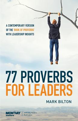 77 Proverbs for Leaders.: A Contemporary Version of the Book of Proverbs with Leadership Insights. - Bilton, Mark