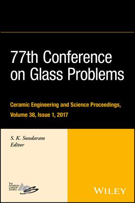 77th Conference on Glass Problems: A Collection of Papers Presented at the 77th Conference on Glass Problems, Greater Columbus Convention Center, Columbus, Oh, November 7-9, 2016, Volume 38, Issue 1 - Sundaram, S K (Editor)