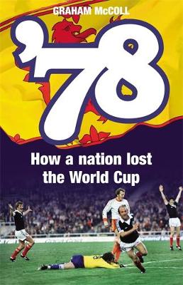 '78: How Scotland Lost the World Cup - McColl, Graham