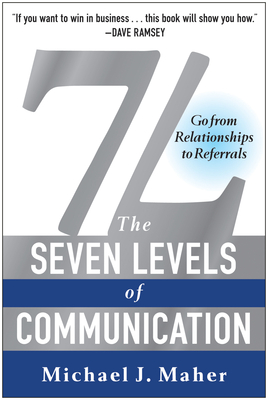 7L: The Seven Levels of Communication: Go from Relationships to Referrals - Maher, Michael J