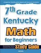 7th Grade Kentucky Math for Beginners: Standardized Testing and Home Schooling Study Guide