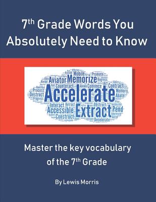 7th Grade Words You Absolutely Need to Know: Master the key vocabulary of the 7th Grade - Morris, Lewis