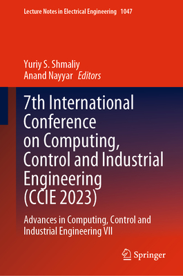 7th International Conference on Computing, Control and Industrial Engineering (CCIE 2023): Advances in Computing, Control and Industrial Engineering VII - S. Shmaliy, Yuriy (Editor), and Nayyar, Anand (Editor)