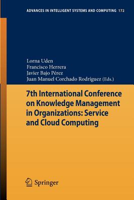 7th International Conference on Knowledge Management in Organizations: Service and Cloud Computing - Uden, Lorna (Editor), and Herrera, Francisco (Editor), and Bajo Prez, Javier (Editor)