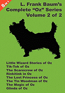 8 Books in 1: L. Frank Baum's Original Oz Series, Volume 2 of 2. Little Wizard Stories of Oz, Tik-Tok of Oz, the Scarecrow of Oz,