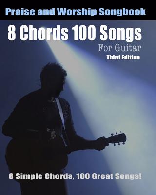 8 Chords 100 Songs Worship Guitar Songbook: 8 Simple Chords, 100 Great Songs - Third Edition - Roberts, Eric Michael