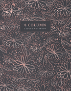 8 Column Ledger Notebook: Rose Gold Floral - Accounting Ledger Book - Columnar Notebook - Bookkeeping Notebook - Budgeting and Money Management - Home School Office Supplies
