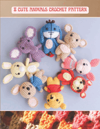8 Cute Animals Crochet Pattern: Activity Crochet Book, Amigurumi Project Cute Tiger, Kangaroo, Rabbit, Pig, Elephant, Mouse with Detail Image