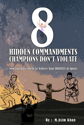 8 Hidden Commandments Champions Don't Violate: Now You Have Them to Achieve Your DIVINITY in Sports - Asim, Mohammad