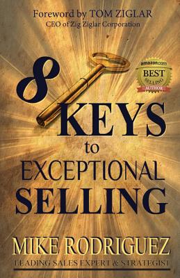 8 Keys to Exceptional Selling: Become the Salesperson You Were Meant to Be - Mike, Rodriguez, and Tom, Ziglar (Foreword by)