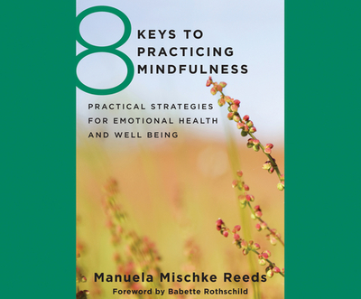 8 Keys to Practicing Mindfulness: Practical Strategies for Emotional Health and Well-Being - Mischke-Reeds, Manuela, and Berneis, Susie (Narrator)