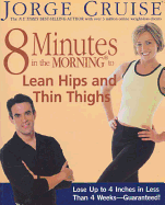8 Minutes in the Morning to Lean Hips and Thin Thighs: Lose Up to 4 Inches in Less Than 4 Weeks-- Guaranteed!