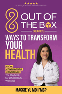 8 Out of the Box Ways to Transform Your Health: From Confusion to Confidence: The Playbook for Whole Body Wellness
