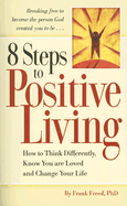 8 Steps to Positive Living: How to Think Differently, Know You Are Loved, and Change Your Life