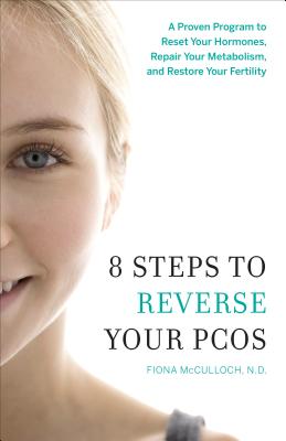 8 Steps to Reverse Your PCOS: A Proven Program to Reset Your Hormones, Repair Your Metabolism, and Restore Your Fertility - McCulloch, Fiona, Dr.