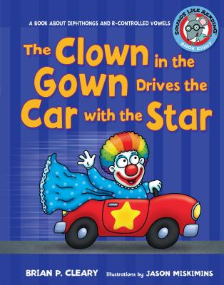 #8 the Clown in the Gown Drives the Car with the Star: A Book about Diphthongs and R-Controlled Vowels - Cleary, Brian P