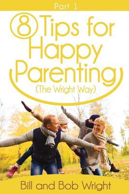 8 Tips For Happy Parenting (The Wright Way) Part 1 - Wright, Bill and Bob