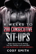 8 Weeks to 200 Consecutive Sit-ups: Build a Strong Core by Working Your Abs, Obliques, and Lower Back at Home Workouts No Gym Required