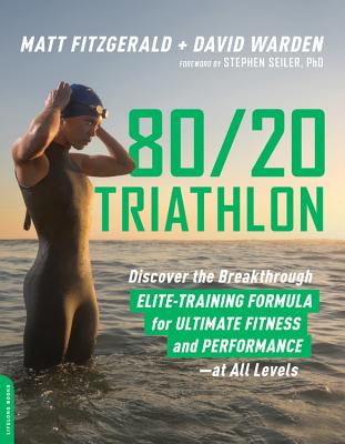 80/20 Triathlon: Discover the Breakthrough Elite-Training Formula for Ultimate Fitness and Performance at All Levels - Fitzgerald, Matt, and Warden, David