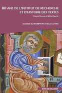 80 ANS de l'Institut de Recherche Et d'Histoire Des Textes: Actes Du Colloque Organise Par l'Academie Des Inscriptions Et Belles-Lettres Et l'Institut de Recherche Et d'Histoire Des Textes (Cnrs-Irht) a l'Academie Des Inscriptions Et Belles-Lettres, Le...