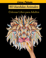 80 Mandalas Animales Colorear Libro para Adultos: 80 Mandalas Animales, libro de colorear para adultos mandalas, 80 Diseos para aliviar el estr?s para la relajaci?n de adultos