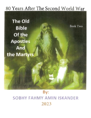 80 Years After the Second World War: The Old Bible Of the Apostles And the Martyrs: Book 2 - Iskander, Sobhy Fahmy Amin