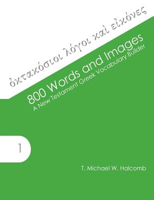 800 Words and Images: A New Testament Greek Vocabulary Builder - Halcomb, T Michael W