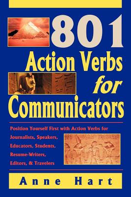 801 Action Verbs for Communicators: Position Yourself First with Action Verbs for Journalists, Speakers, Educators, Students, Resume-Writers, Editors & Travelers - Hart, Anne