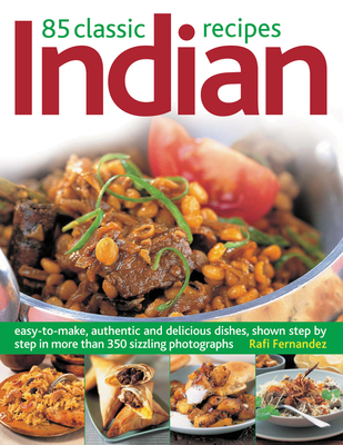 85 Classic Indian Recipes: Easy-To-Make, Authentic and Delicious Dishes