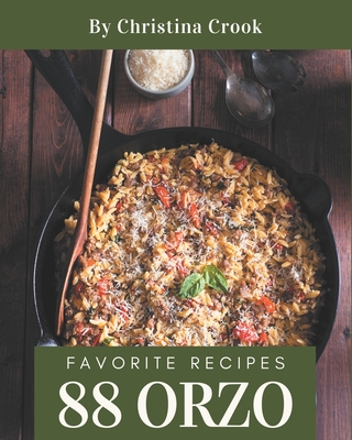 88 Favorite Orzo Recipes: Not Just an Orzo Cookbook! - Crook, Christina
